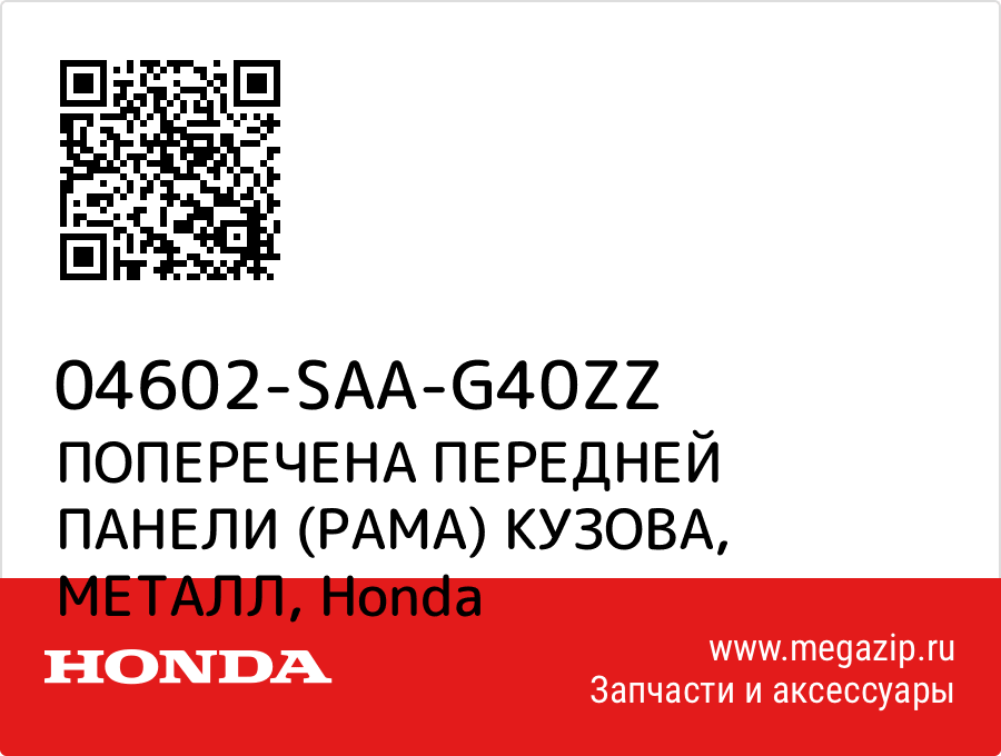 

ПОПЕРЕЧЕНА ПЕРЕДНЕЙ ПАНЕЛИ (РАМА) КУЗОВА, МЕТАЛЛ Honda 04602-SAA-G40ZZ