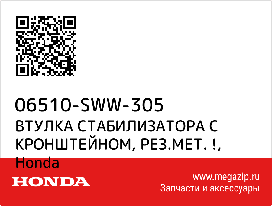 

ВТУЛКА СТАБИЛИЗАТОРА С КРОНШТЕЙНОМ, РЕЗ.МЕТ. ! Honda 06510-SWW-305