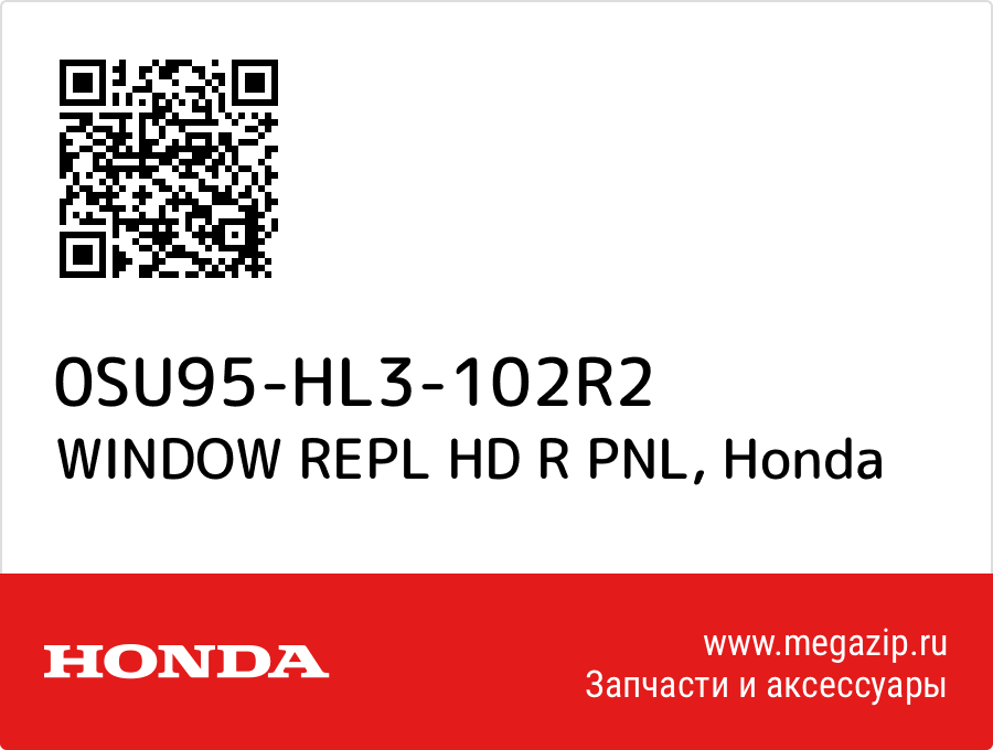 

WINDOW REPL HD R PNL Honda 0SU95-HL3-102R2