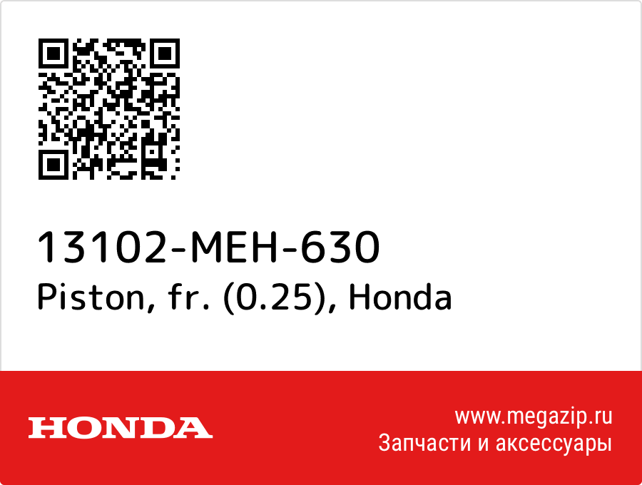 

Piston, fr. (0.25) Honda 13102-MEH-630