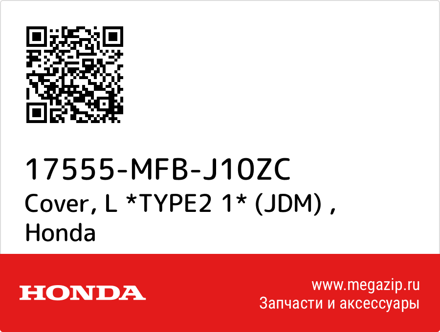 

Cover, L *TYPE2 1* (JDM) Honda 17555-MFB-J10ZC