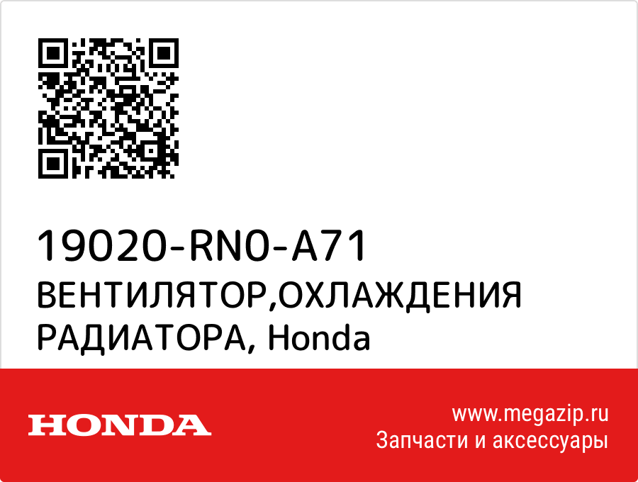 

ВЕНТИЛЯТОР,ОХЛАЖДЕНИЯ РАДИАТОРА Honda 19020-RN0-A71
