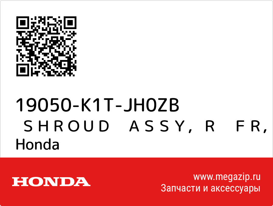 

ＳＨＲＯＵＤ　ＡＳＳＹ，Ｒ　ＦＲ Honda 19050-K1T-JH0ZB