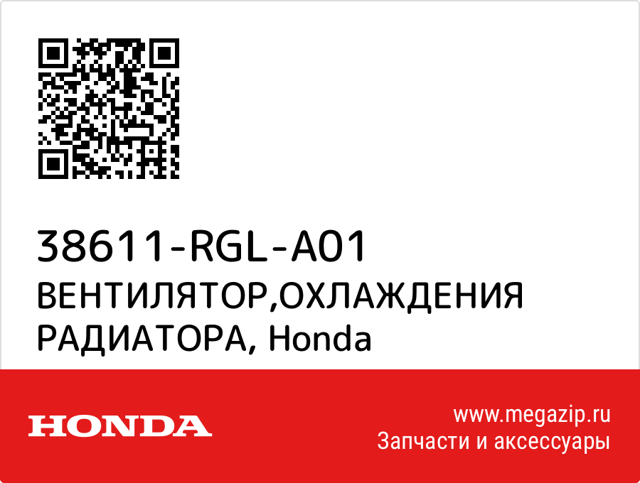 

ВЕНТИЛЯТОР,ОХЛАЖДЕНИЯ РАДИАТОРА Honda 38611-RGL-A01