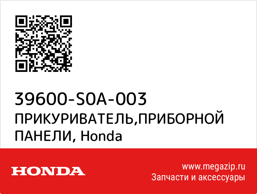 

ПРИКУРИВАТЕЛЬ,ПРИБОРНОЙ ПАНЕЛИ Honda 39600-S0A-003