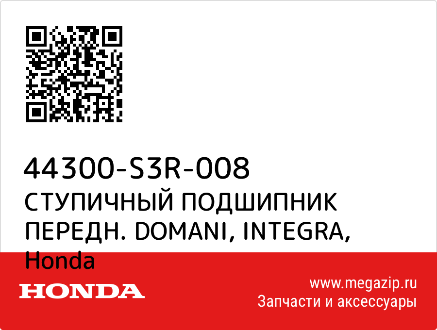 

СТУПИЧНЫЙ ПОДШИПНИК ПЕРЕДН. DOMANI, INTEGRA Honda 44300-S3R-008