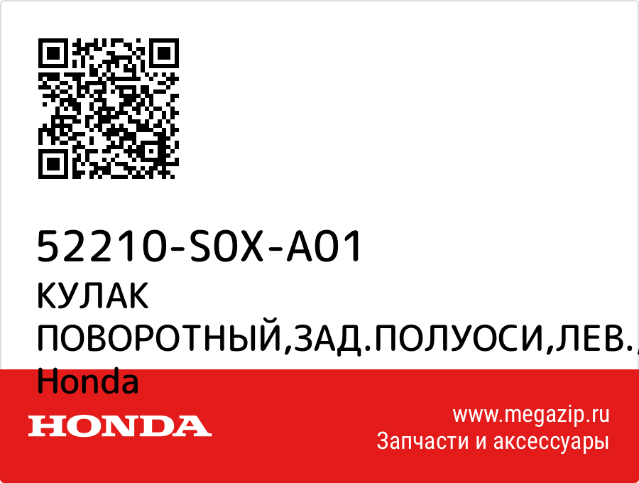 

КУЛАК ПОВОРОТНЫЙ,ЗАД.ПОЛУОСИ,ЛЕВ. Honda 52210-S0X-A01