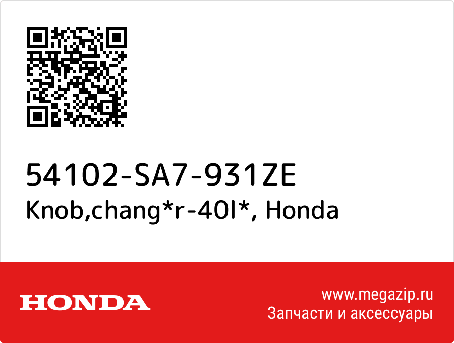 

Knob,chang*r-40l* Honda 54102-SA7-931ZE