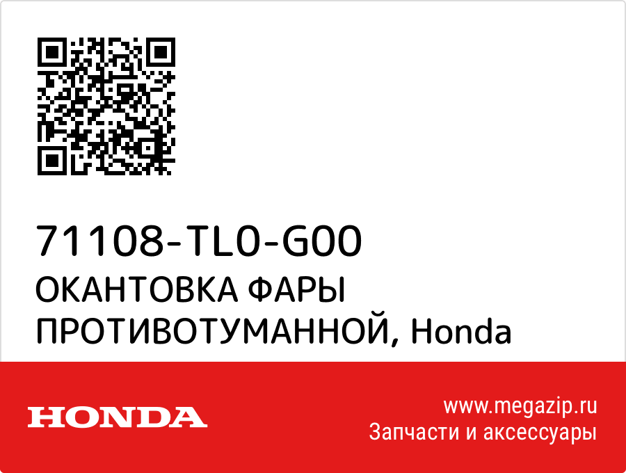 

ОКАНТОВКА ФАРЫ ПРОТИВОТУМАННОЙ Honda 71108-TL0-G00