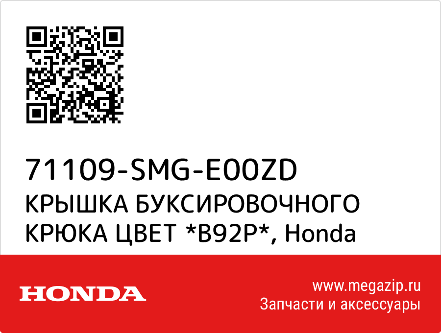 

КРЫШКА БУКСИРОВОЧНОГО КРЮКА ЦВЕТ *B92P* Honda 71109-SMG-E00ZD