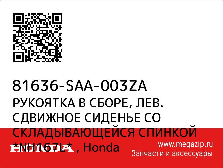 

РУКОЯТКА В СБОРЕ, ЛЕВ. СДВИЖНОЕ СИДЕНЬЕ СО СКЛАДЫВАЮЩЕЙСЯ СПИНКОЙ *NH167L* Honda 81636-SAA-003ZA