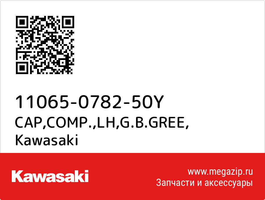 

CAP,COMP.,LH,G.B.GREE Kawasaki 11065-0782-50Y