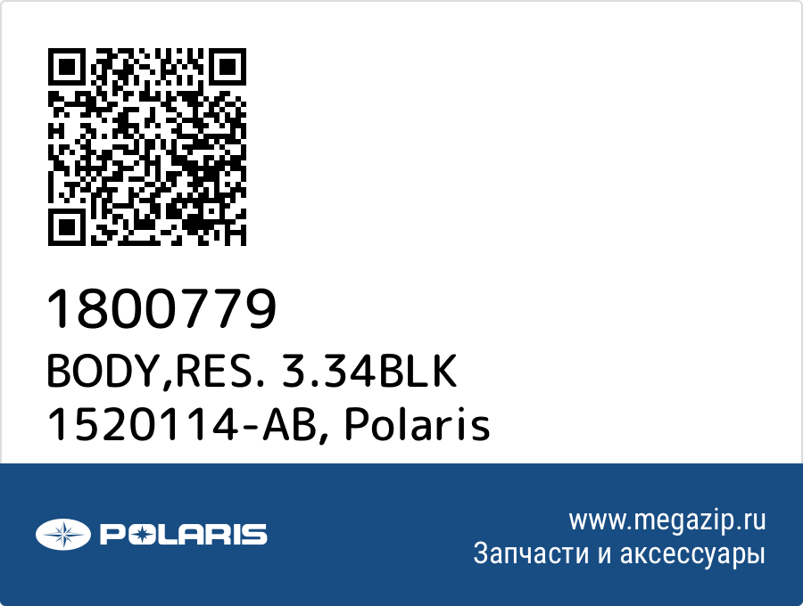 

BODY,RES. 3.34BLK 1520114-AB Polaris 1800779