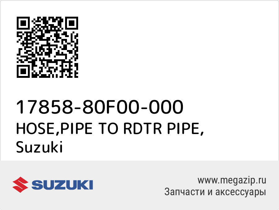 

HOSE,PIPE TO RDTR PIPE Suzuki 17858-80F00-000