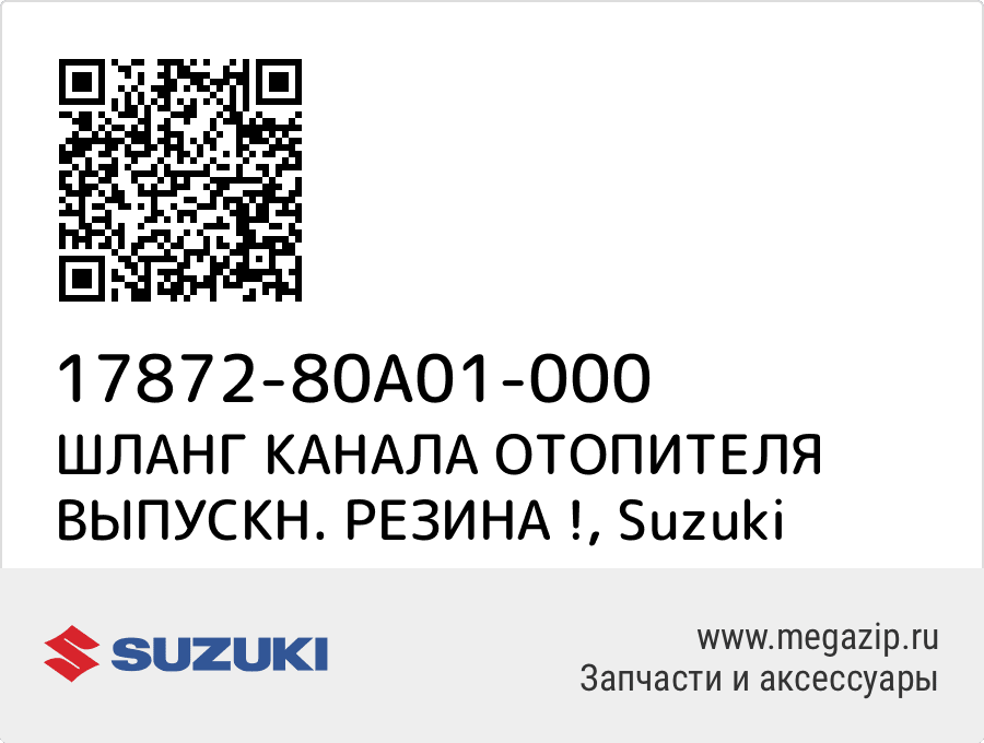 

ШЛАНГ КАНАЛА ОТОПИТЕЛЯ ВЫПУСКН. РЕЗИНА ! Suzuki 17872-80A01-000