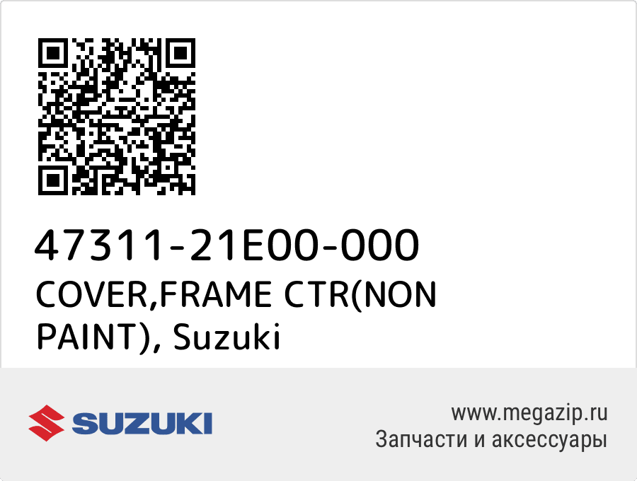 

COVER,FRAME CTR(NON PAINT) Suzuki 47311-21E00-000