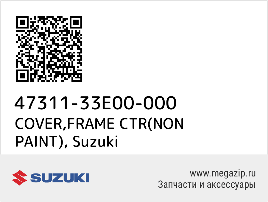 

COVER,FRAME CTR(NON PAINT) Suzuki 47311-33E00-000