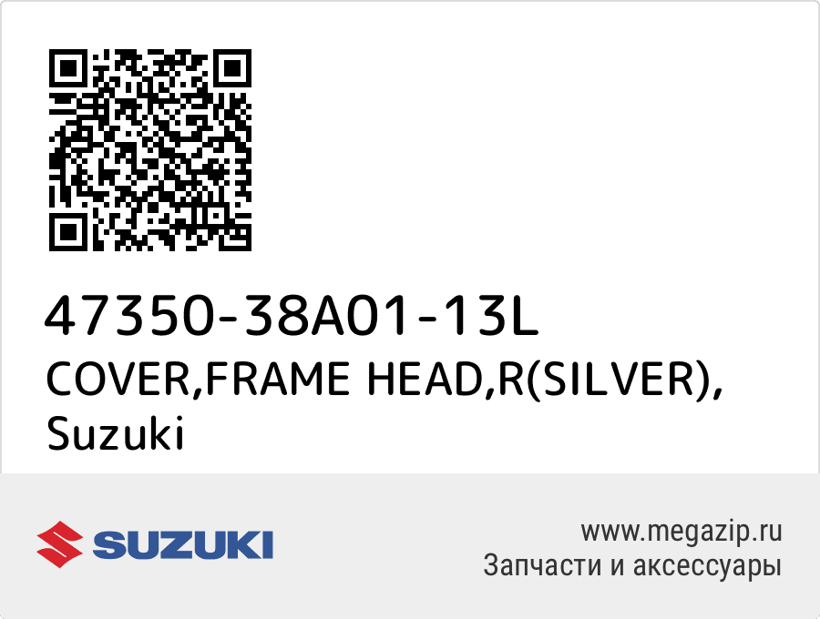 

COVER,FRAME HEAD,R(SILVER) Suzuki 47350-38A01-13L