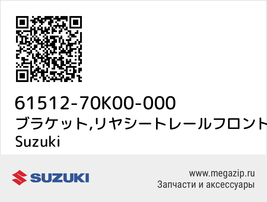 

ブラケット,リヤシートレールフロントセンタ Suzuki 61512-70K00-000