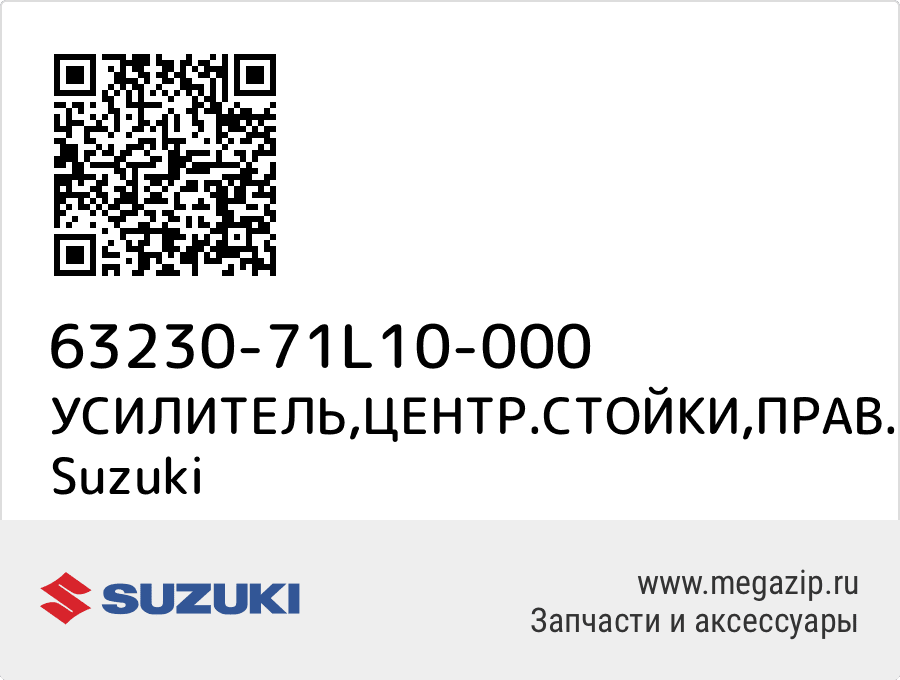 

УСИЛИТЕЛЬ,ЦЕНТР.СТОЙКИ,ПРАВ. Suzuki 63230-71L10-000