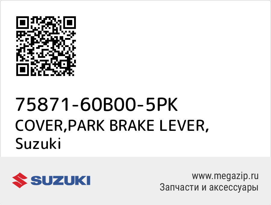 

COVER,PARK BRAKE LEVER Suzuki 75871-60B00-5PK