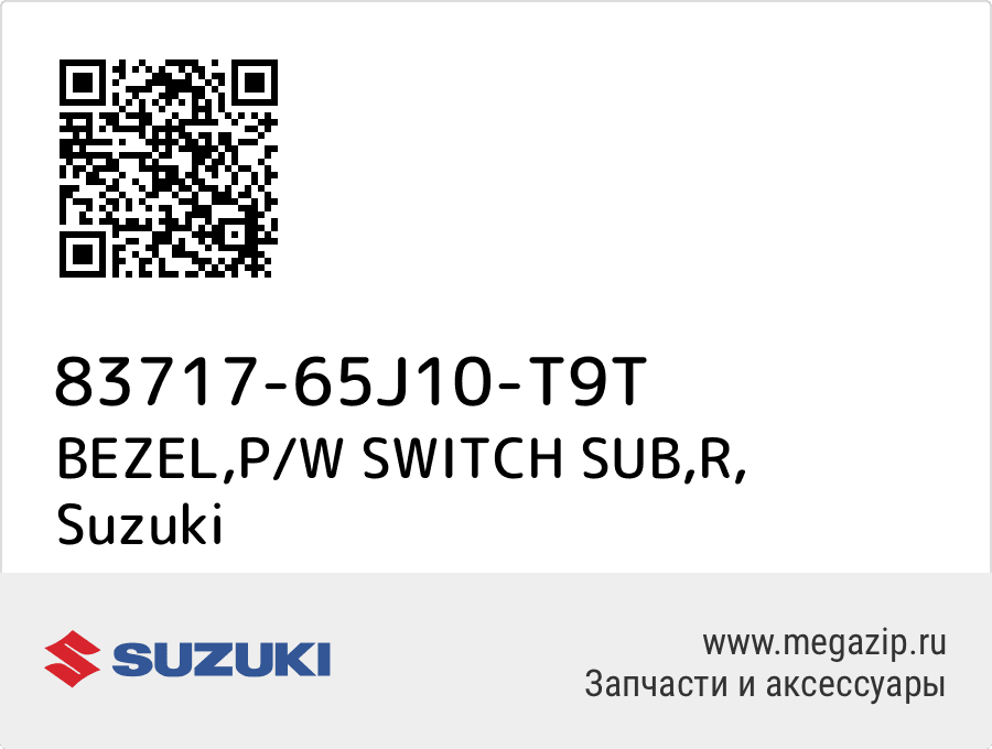 

BEZEL,P/W SWITCH SUB,R Suzuki 83717-65J10-T9T