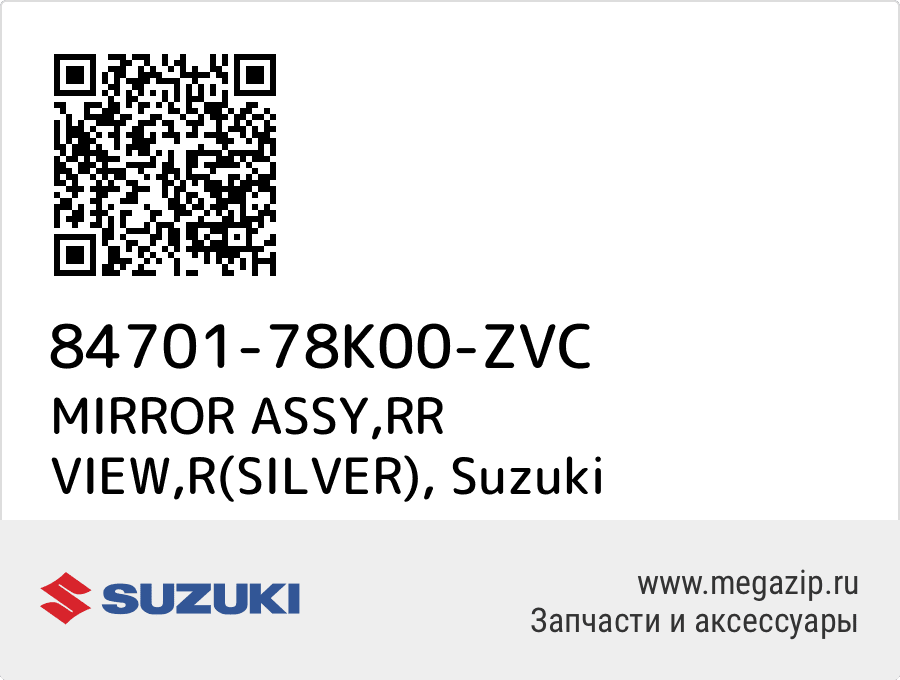 

MIRROR ASSY,RR VIEW,R(SILVER) Suzuki 84701-78K00-ZVC