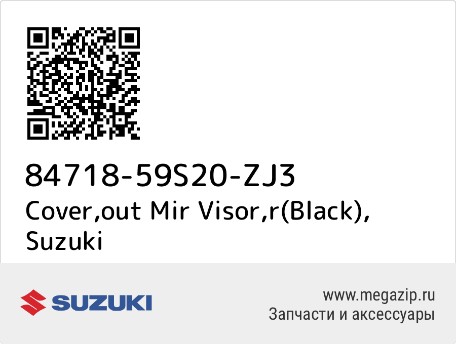

Cover,out Mir Visor,r(Black) Suzuki 84718-59S20-ZJ3