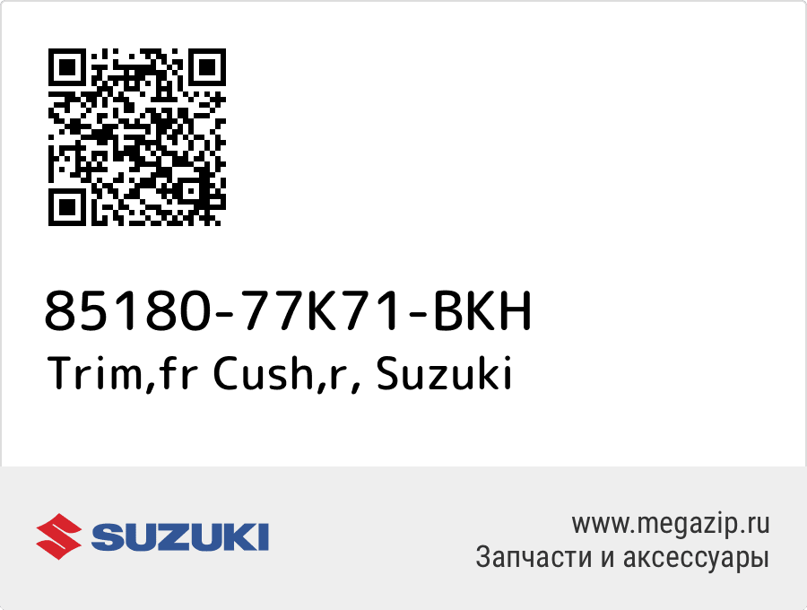 

Trim,fr Cush,r Suzuki 85180-77K71-BKH