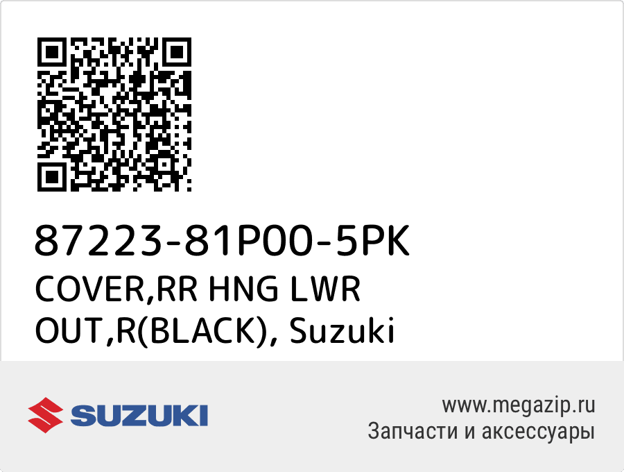 

COVER,RR HNG LWR OUT,R(BLACK) Suzuki 87223-81P00-5PK