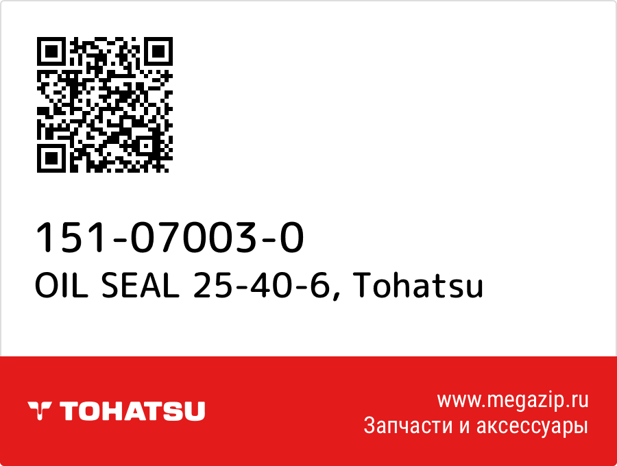 

OIL SEAL 25-40-6 Tohatsu 151-07003-0